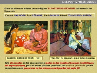 6. EL POSTIMPRESSIONISME
PAUL CÉZANNE
Comença amb el impressionistes però aviat abandonarà els pressupòsits d’aquest
movim...