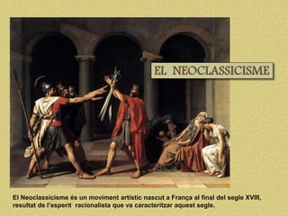 El Neoclassicisme és un moviment artístic nascut a França al final del segle XVIII,
resultat de l’esperit racionalista que...