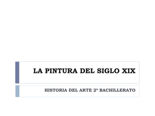 LA PINTURA DEL SIGLO XIX

  HISTORIA DEL ARTE 2º BACHILLERATO
 