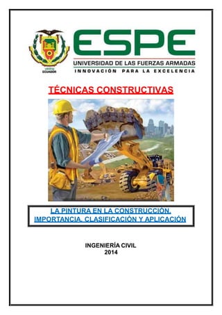 TÉCNICAS CONSTRUCTIVAS
LA PINTURA EN LA CONSTRUCCIÓN,
IMPORTANCIA, CLASIFICACIÓN Y APLICACIÓN
INGENIERÍA CIVIL
2014
 