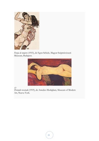 Pareja de mujeres (1915), de Egon Schiele, Magyar Szépmüvészeti
Múzeum, Budapest.




Desnudo recostado (1919), de Amedeo Modigliani, Museum of Modern
Art, Nueva York.




                                     24
 