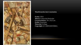 Manifestación intervencionista
Fecha: 1914
Museo: Colección Particular
Características: 30 x 38,5 cm.
Estilo: Futurismo
Material: Collage
Copyright: (C) ARTEHISTORIA
 