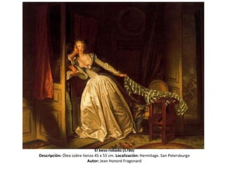 El beso robado (1780) Descripción:  Óleo sobre lienzo 45 x 55 cm.   Localización:  Hermitage. San Petersburgo Autor:  Jean Honoré Fragonard 