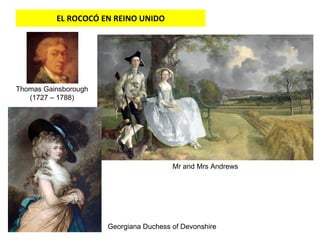 EL ROCOCÓ EN REINO UNIDO Thomas Gainsborough (1727 – 1788)  Mr and Mrs Andrews Georgiana Duchess of Devonshire 