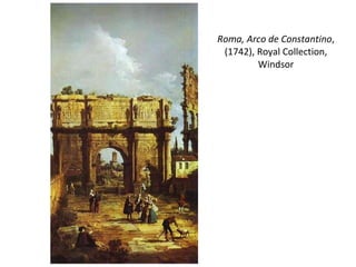 Roma, Arco de Constantino , (1742),  Royal Collection , Windsor 