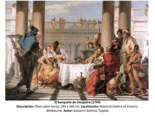 El banquete de Cleopatra (1744) Descripción:  Óleo sobre lienzo. 249 x 346 cm.   Localización:  National Gallery of Victoria. Melbourne .  Autor:  Giovanni Battista Tiepolo 