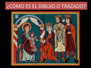 ¿CÓMO ES EL DIBUJO O TRAZADO?
 