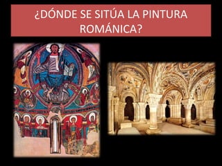 ¿DÓNDE SE SITÚA LA PINTURA
ROMÁNICA?
 