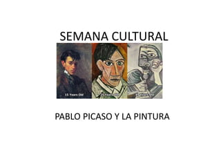 SEMANA CULTURAL
PABLO PICASO Y LA PINTURA
 