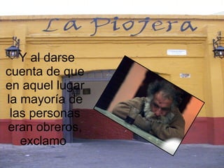 Y al darse  cuenta de que en aquel lugar la mayoría de las personas eran obreros, exclamo   