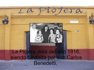 La Piojera data del año 1916, siendo fundada por don Carlos Benedetti,  