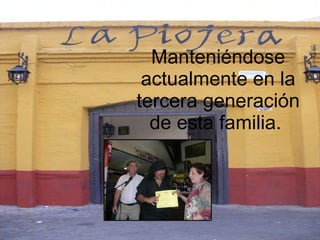 Manteniéndose actualmente en la tercera generación de esta familia.   