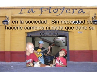 Y  en la sociedad  .  Sin necesidad de hacerle cambios ni nada que dañe su esencia   