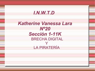 I.N.W.T.D
Katherine Vanessa Lara
Nº20
Sección 1-11K
BRECHA DIGITAL
Y
LA PIRATERÍA
 