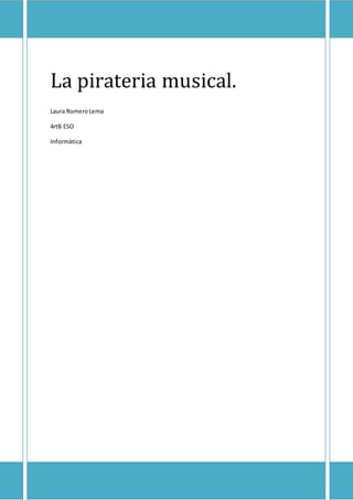 1
La pirateria musical.
Laura RomeroLema
4rtB ESO
Informàtica
 