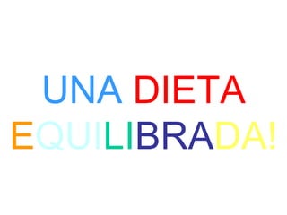 UNA DIETA
EQUILIBRADA!
 