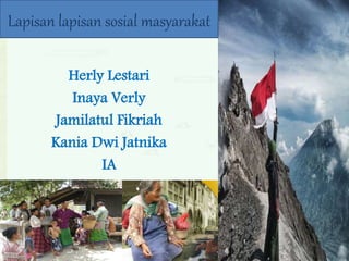 Lapisan lapisan sosial masyarakat
Herly Lestari
Inaya Verly
Jamilatul Fikriah
Kania Dwi Jatnika
IA
 