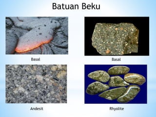 Batuan Beku
Basall Basal
Andesit Rhyolite
 
