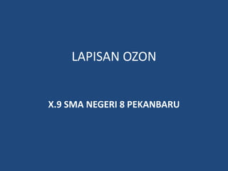LAPISAN OZON


X.9 SMA NEGERI 8 PEKANBARU
 