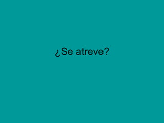 ¿Se atreve? 