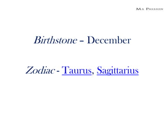 Birthstone – December

Zodiac - Taurus, Sagittarius
 