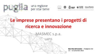 Le imprese presentano i progetti di
ricerca e innovazione
MASMEC s.p.a.
LAPIS
 