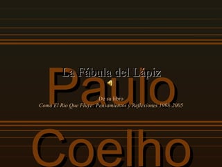 Paulo Coelho La Fábula del Lápiz De su libro Como El Rio Que Fluye: Pensamientos y Reflexiones 1998-2005 