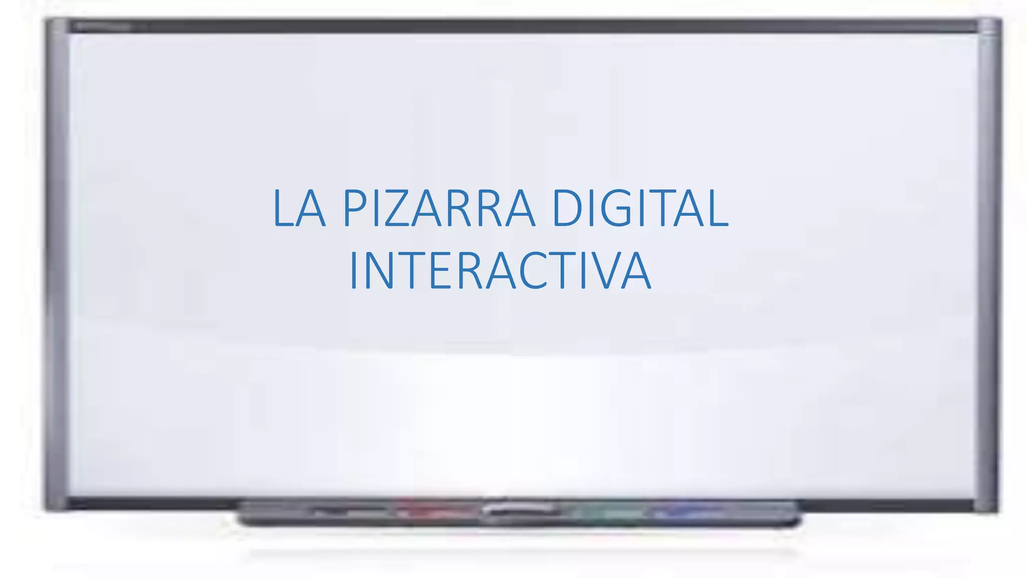 LA PIZARRA DIGITAL
INTERACTIVA
