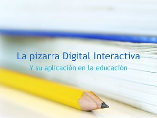 La pizarra Digital Interactiva Y su aplicación en la educación 