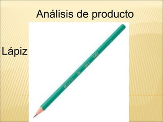 Lápiz
Análisis de producto
 