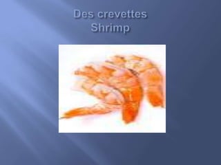 Des crevettesShrimp