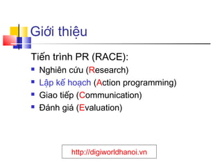 Giới thiệu
Tiến trình PR (RACE):





Nghiên cứu (Research)
Lập kế hoạch (Action programming)
Giao tiếp (Communication...