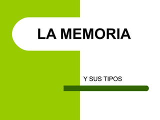 LA MEMORIA
Y SUS TIPOS
 