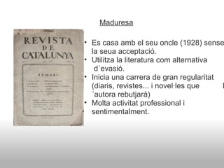 Es casa amb el seu oncle (1928) sense la seua acceptació.  Utilitza la literatura com alternativa        d´evasió. Inicia una carrera de gran regularitat (diaris, revistes... i novel·les que           l´autora rebutjarà) Molta activitat professional i sentimentalment. Maduresa 
