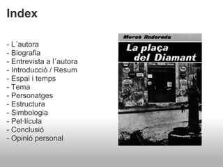 Index

- L´autora
- Biografia
- Entrevista a l´autora
- Introducció / Resum
- Espai i temps
- Tema
- Personatges
- Estructura
- Simbologia
- Pel·lícula
- Conclusió
- Opinió personal
 