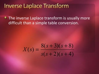 The inverse Laplace transform is usually more
difficult than a simple table conversion.




                 8( s + 3)( s + 8)
        X ( s) =
                 s( s + 2)( s + 4)
 