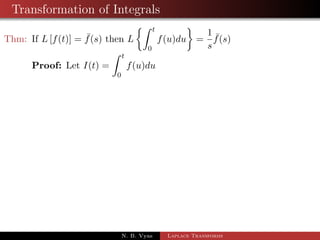 Examples of Transformation of Derivatives 
Ex. Derive the Laplace transform of sin at and cos at 
Ex. Obtain Lftng from L(1) = 
1 
s 
N. B. Vyas Laplace Transforms 
 