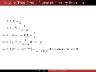 Laplace Transforms of some elementary functions 
1 L(1) = 
1 
s 
2 L(eat) = 
1 
s  a 
N. B. Vyas Laplace Transforms 
 