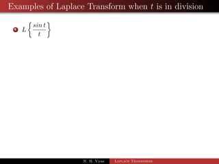 Examples of Laplace transform when tn is in 
multiplication 
1 L 
 
t2eat 
	 
2 L 
 
t3e3t 
	 
3 Lftcos atg 
4 L 
 
tsin2t 
	 
N. B. Vyas Laplace Transforms 
 