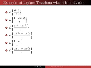 Examples of Laplace Transform when t is in division 
1 L 
 
sin t 
t 
 
2 L 
 
1  cos 2t 
t 
 
N. B. Vyas Laplace Transforms 
 