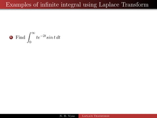 Examples of Laplace Transform when t is in division 
1 L 
 
sin t 
t 
 
2 L 
 
1  cos 2t 
t 
 
3 L 
 
eat  ebt 
t 
 
4 L 
 
cos 2t  cos 3t 
t 
 
N. B. Vyas Laplace Transforms 
 