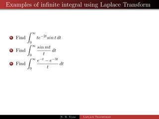 Examples of Laplace Transform when t is in division 
1 L 
 
sin t 
t 
 
2 L 
 
1  cos 2t 
t 
 
3 L 
 
eat  ebt 
t 
 
4 L 
 
cos 2t  cos 3t 
t 
 
5 L 
 
1  et 
t 
 
6 L 
 
cos at  cos bt 
t 
 
N. B. Vyas Laplace Transforms 
 