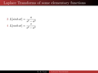 Laplace Transforms of some elementary functions 
1 L(1) = 
1 
s 
2 L(eat) = 
1 
s  a 
cor.1 If a = 0 ) L(1) = 
1 
s 
cor.2 L[eat] = 
1 
s + a 
if s  a 
N. B. Vyas Laplace Transforms 
 
