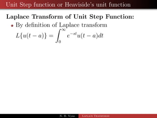 Application to Dierential Equations 
Ex. Use transform method to solve y00 + 3y0 + 2y = et, y(0) = 1 , 
y0(0) = 0 
N. B. Vyas Laplace Transforms 
 