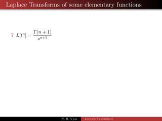 Laplace Transforms of some elementary functions 
3 L[sinh at] = 
a 
s2  a2 
4 L[cosh at] = 
s 
s2  a2 
5 L[sin at] = 
a 
s2 + a2 
6 L[cos at] = 
s 
s2 + a2 ; s  0 
N. B. Vyas Laplace Transforms 
 