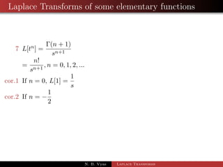 Laplace Transforms of some elementary functions 
7 L[tn] = 
(n + 1) 
sn+1 
N. B. Vyas Laplace Transforms 
 