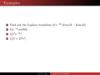 Examples 
1 Find out the Laplace transform of e3t (2 cos 5t  3 sin 5t) 
N. B. Vyas Laplace Transforms 
 