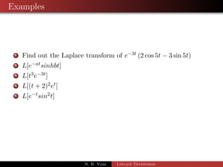 Examples 
1 Find out the Laplace transform of e3t (2 cos 5t  3 sin 5t) 
2 L[eatsinhbt] 
N. B. Vyas Laplace Transforms 
 