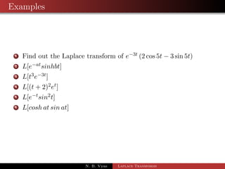 Examples 
1 Find out the Laplace transform of e3t (2 cos 5t  3 sin 5t) 
2 L[eatsinhbt] 
3 L[t3e3t] 
N. B. Vyas Laplace Transforms 
 