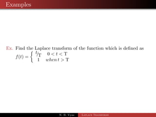 Examples 
1 Find out the Laplace transform of e3t (2 cos 5t  3 sin 5t) 
2 L[eatsinhbt] 
3 L[t3e3t] 
4 L[(t + 2)2et] 
N. B. Vyas Laplace Transforms 
 